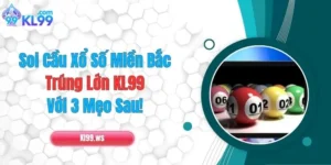 Soi Cầu Xổ Số Miền Bắc Trúng Lớn KL99 Với 3 Mẹo Sau!